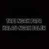 TAPI NGAK PAPA
KALAU NGAK BOLEH