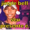jingle bell
seu
presente é..