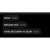 hehe 13:58 pelukan yuk 13:59 nanti aku beliin es buah 14:00