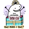 Seu presente, SOU EU quer mais o quê?