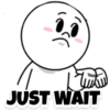 THAN
JUST WAIT