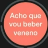 Acho que vou beber veneno