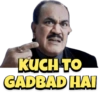 KUCH TO
GADBAD HAI