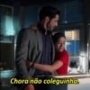 Chora não coleguinha.