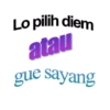Lo pilih diem atau gue sayang