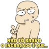 NÃO TÔ BRAVO O ENGRAÇADO É QUE...