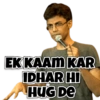 EK KAAM KAR
IDHAR HI
HUG DE