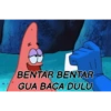 BENTAR BENTAR
GUA BACA DULU