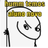 humm temos
aluno novo