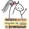 1 solteira porque ninguém dá conta do problema!