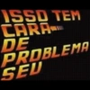 ISSO TEM
CARA
DE
PROBLEMA
SEU