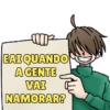 -1² EAI QUANDO A GENTE VAI NAMORAR?