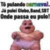 Tô pulando carnaval. Já pulei Globo,Band, SBT Onde passa eu pulo!