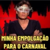 MINHA EMPOLGAÇÃO PARA O CARNAVAL