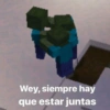Wey, siempre hay
que estar juntas