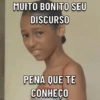 MUITO BONITO SEU DISCURSO PENA QUE TE CONHEÇO