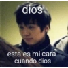 dios
esta es mi cara
cuando dios