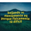 beijando vc
mentamente aq
porque fisicamente
tá difícil