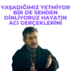 YAŞADIĞIMIZ YETMİYOR BİR DE SENDEN DİNLİYORUZ HAYATIN ACI GERÇEKLERİNİ