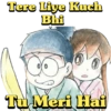 Tere Liye Kuch
Bhi
Tu Meri Hai
Nobita Love Shizuka