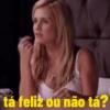 tá feliz ou não tá?