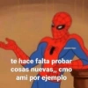 te hace falta probar cosas nuevas,, cmo ami por ejemplo