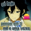 só hoje Comerm pensei em ti mil e uma vezes