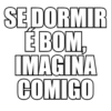 SE DORMIR É BOM IMAGINA COMIGO