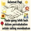 Selamat Pagi
au
AA
Tiada yang lebih baik
dalam persahabatan
selain saling mendoakan
