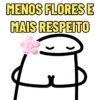 MENOS FLORES E MAIS RESPEITO 4
