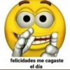felicidades me cagaste
el día