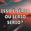 ISSO É SÉRIO
OU SÉRIO
SÉRIO?