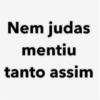 Nem judas mentiu tanto assim