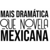 MAIS DRAMÁTICA
QUE NOVELA
MEXICANA