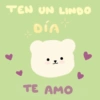 TEN UN LINDO DÍA T 4- TE AMO
