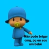 Não pode brigar cmg, pq eu sou um bebê