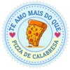 PIZZA MAIS TE AMO DE DO QUE CALABRESA