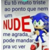 Eu tô muito triste ao ponto que nem um NUDE me agrada, pode mandar pra vc ver