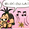 RI-DI-CU-LA!
ņ