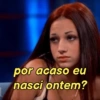 por acaso eu nasci ontem?