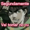 Segundamente Vai tomar no cu