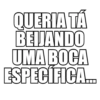 QUERIA TÁ BEIJANDO UMA BOCA ESPECÍFICA.