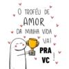 V O TROFÉU DE AMOR DA MINHA VIDA VAI PRA VC