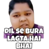 DIL SE BURA
LAGTA HAI
BHAI