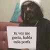 tu voz me gusta, habla más porfa