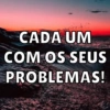 CADA UM
COM OS SEUS
PROBLEMAS!