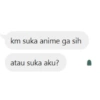 km suka anime ga sih atau suka aku?