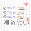 You're Pretty You're Smart You're great All in you!