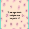 ♡ Ya me voy a dormir, ♡ cualquier cosa ♡ me gustas <3 ♡