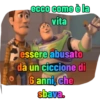 ecco come è la
vita
THEAR
essere abusato
da un ciccione di
6 anni, che
sbava.